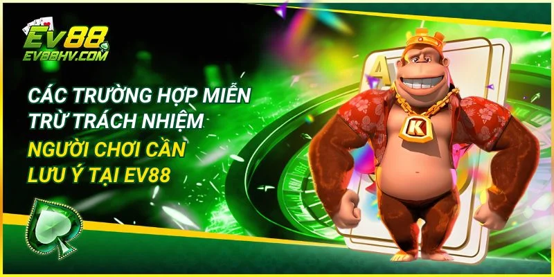 Các trường hợp miễn trừ trách nhiệm cụ thể tại EV888