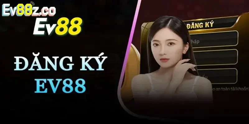 Đăng Ký EV888 Hướng Dẫn Tham Gia Nhanh Chóng 2025