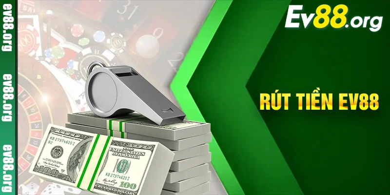 Rút Tiền EV888 Nhanh Chóng, An Toàn Trong 5 Phút