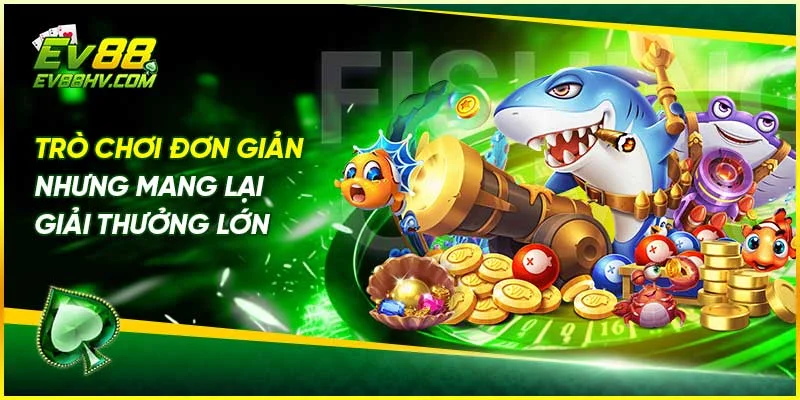 Ưu Điểm Nổi Bật Của Sảnh Bắn Cá EV888